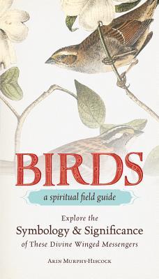 Birds - A Spiritual Field Guide: Explore the Symbology and Significance of These Divine Winged Messengers (Paperback)