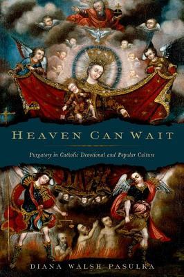 Heaven Can Wait: Purgatory in Catholic Devotional and Popular Culture (Hardcover)