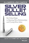 Silver Bullet Selling: Six Critical Steps to Opening More Relationships and Closing More Sales Silver Bullet Selling: Six Critical Steps to Opening More Relationships and Closing More Sales
