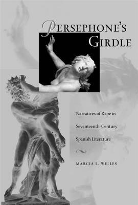 Persephone's Girdle: Narratives of Rape in Seventeenth-Century Spanish Literature (Hardcover)