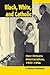 Black, White, and Catholic: New Orleans Interracialism, 1947-1956