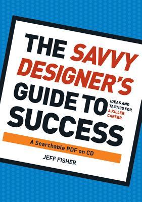 The Savvy Designer's Guide to Success: Ideas and Tactics for a Killer Career: A Searchable PDF on CD