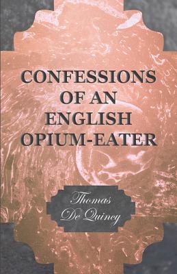 Confessions of an English Opium-eater by Thomas de Quincey