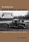 The World of the John Birch Society: Conspiracy, Conservatism, and the Cold War The World of the John Birch Society: Conspiracy, Conservatism, and the Cold War