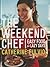 The Weekend Chef by Catherine Fulvio