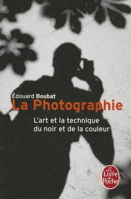 La Photographie: L'Art et la technique du noir et de la couleur