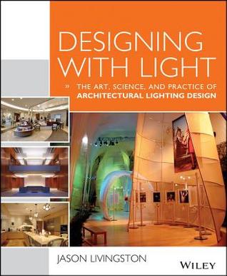 Designing with Light: The Art, Science and Practice of Architectural Lighting Design