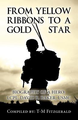 From Yellow Ribbons to a Gold Star: Biography of a Hero: Lcpl. David R. Baker, USMC