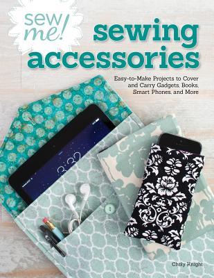 Sew Me! Sew and Go: Easy-to-Make Totes, Tech Covers, and Other Carry-Alls (Design Originals) Learn as You Sew with Beginner Projects, Step-by-Step Photos, Techniques, and Tips for Custom Accessories