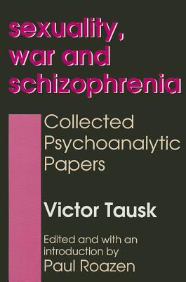 Sexuality, War, and Schizophrenia: Collected Psychoanalytic Papers (History of Ideas Series)