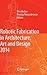 Robotic Fabrication in Architecture, Art and Design 2014