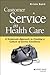 Customer Service in Health Care: A Grassroots Approach to Creating a Culture of Service Excellence