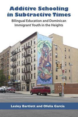 Additive Schooling in Subtractive Times: Bilingual Education and Dominican Immigrant Youth in the Heights (Paperback)