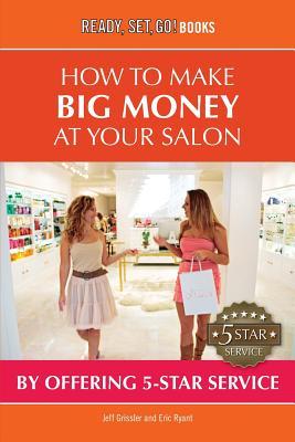 How To Offer 5-Star Service At Your Salon And Make Big Money! (Ready, Set, Go! Books)