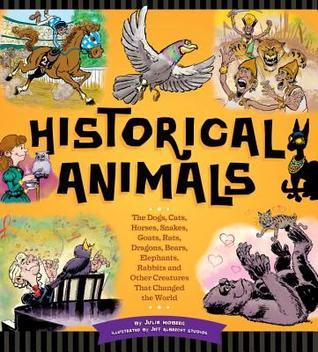 Historical Animals: The Dogs, Cats, Horses, Snakes, Goats, Rats, Dragons, Bears, Elephants, Rabbits and Other Creatures that Changed the World (Hardcover)