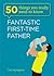 50 Things You Really Need to Know: Fantastic First-Time Father