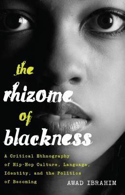 The Rhizome of Blackness: A Critical Ethnography of Hip-Hop Culture, Language, Identity, and the Politics of Becoming (Black Studies and Critical Thinking)