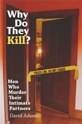 Why Do They Kill?: Men Who Murder Their Intimate Partners (Paperback)