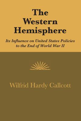 The Western Hemisphere: Its Influence on United States Policies to the End of World War II (Paperback)