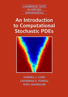 An Introduction to Computational Stochastic PDEs (Cambridge Texts in Applied Mathematics, Series Number 50)