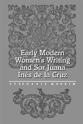 Early Modern Women's Writing and Sor Juana Inés de la Cruz (Hardcover)