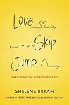 Love, Skip, Jump: Start Living the Adventure of Yes