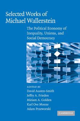 Selected Works of Michael Wallerstein: The Political Economy of Inequality, Unions, and Social Democracy (Cambridge Studies in Comparative Politics)