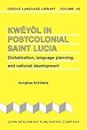 Kweyol in Postcolonial Saint Lucia: Globalization, Language Planning, and National Development (Creole Language Library)