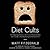 Diet Cults: The Surprising Fallacy at the Core of Nutrition Fads and a Guide to Healthy Eating for the Rest of Us