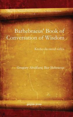 Barhebraeus' Book of Conversation of Wisdom: Ktobo Da-swod Sufiya