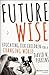 Future Wise: Educating Our ...
