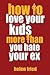 How to Love Your Kids More ...