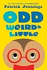 Odd, Weird & Little by Patrick Jennings