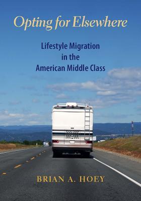 Opting for Elsewhere: Lifestyle Migration in the American Middle Class (Hardcover)