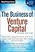 The Business of Venture Capital: Insights from Leading Practitioners on the Art of Raising a Fund, Deal Structuring, Value Creation, and Exit Strategies