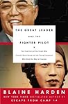 The Great Leader and the Fighter Pilot: The True Story of the Tyrant Who Created North Korea and The Young Lieutenant Who Stole His Way to Freedom