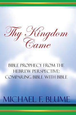 Thy Kingdom Came: Biblical Prophecy from the Hebrew Perspective: Comparing Bible With Bible