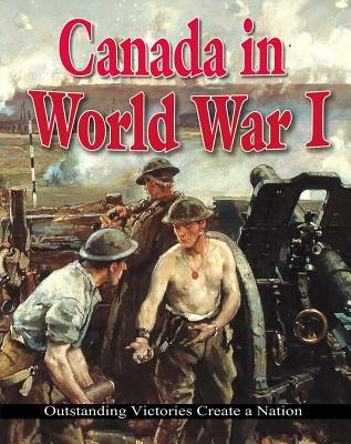 Canada in World War I: Outstanding Victories Create a Nation (World War I: Remembering the Great War)