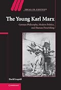 The Young Karl Marx: German Philosophy, Modern Politics, and Human Flourishing