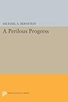 A Perilous Progress: Economists and Public Purpose in Twentieth-Century America A Perilous Progress: Economists and Public Purpose in Twentieth-Century America