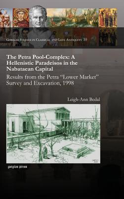 The Petra Pool-Complex: A Hellenistic Paradeisos in the Nabataean Capital (Gorgias Dissertations; Near Eastern Studies)