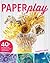Paperplay: 40+ Projects to Fold, Cut, Curl and More