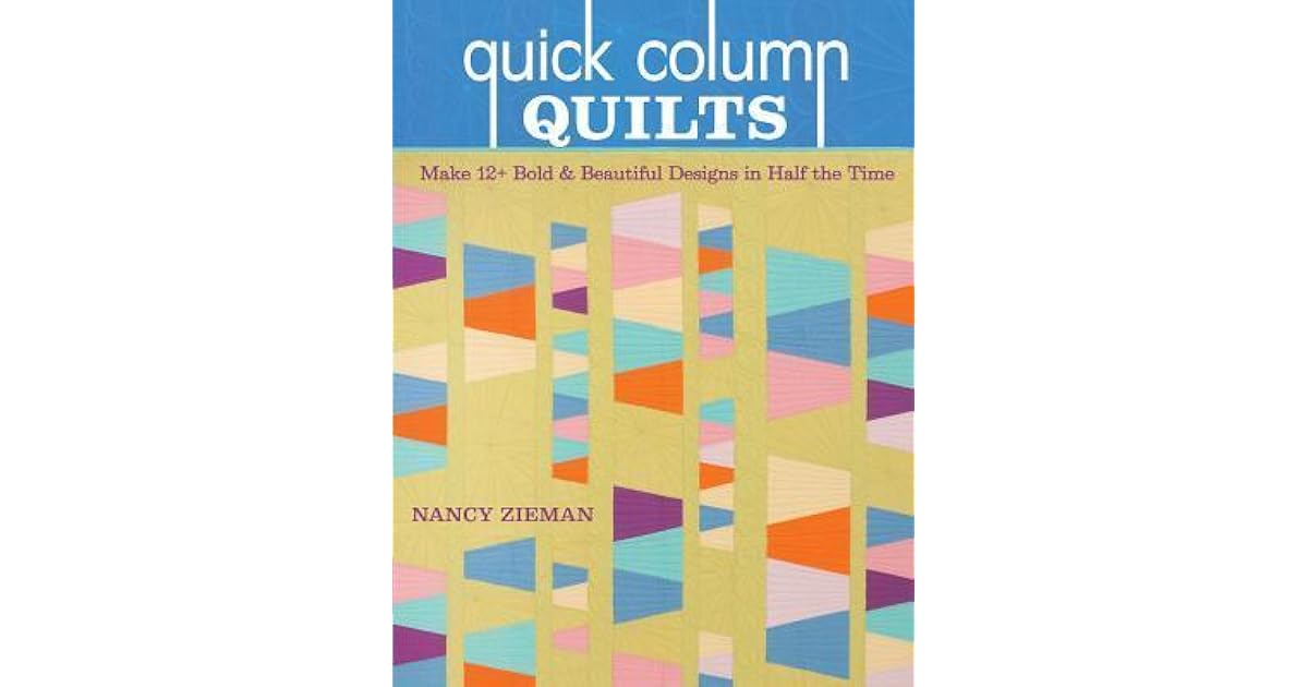 Quick Column Quilts Make 12+ Bold and Beautiful Quilts in Half the