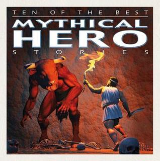 Ten of the Best Mythical Hero Stories (Ten of the Best Myths, Legends & Folk Stories)