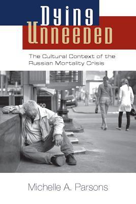 Dying Unneeded: The Cultural Context of the Russian Mortality Crisis (Hardcover)