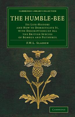 The Humble-Bee: Its Life-History and How to Domesticate it, with Descriptions of All the British Species of Bombus and Psithyrus (Cambridge Library Collection - Zoology)