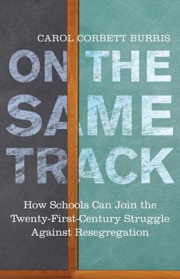 On the Same Track: How Schools Can Join the Twenty-First-Century Struggle against Resegregation (Race, Education, and Democracy)