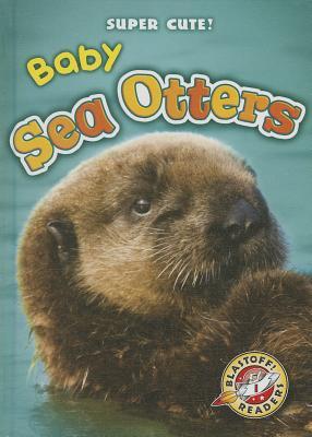 Baby Sea Otters (Blastoff Readers: Super Cute!)