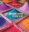 The Brilliant History of Color in Art by Victoria Finlay