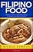 Filipino Food: 20 Delicious, Authentic and Easy Filipino Recipes for Breakfast, Lunch, Dinner and Dessert